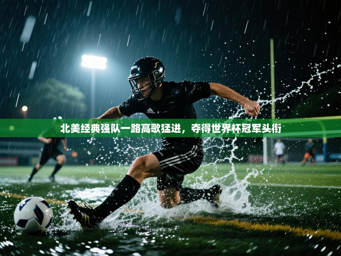 北美经典强队一路高歌猛进，夺得世界杯冠军头衔  第2张