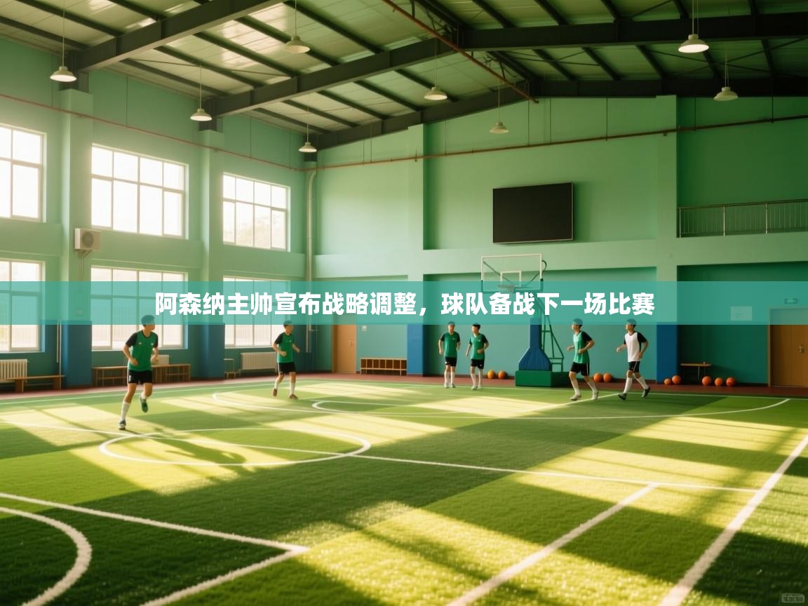 阿森纳主帅宣布战略调整，球队备战下一场比赛  第2张