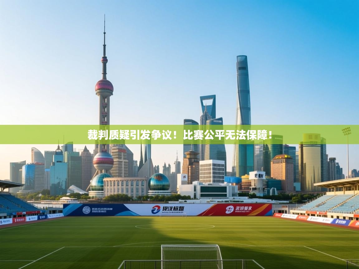 裁判质疑引发争议！比赛公平无法保障！