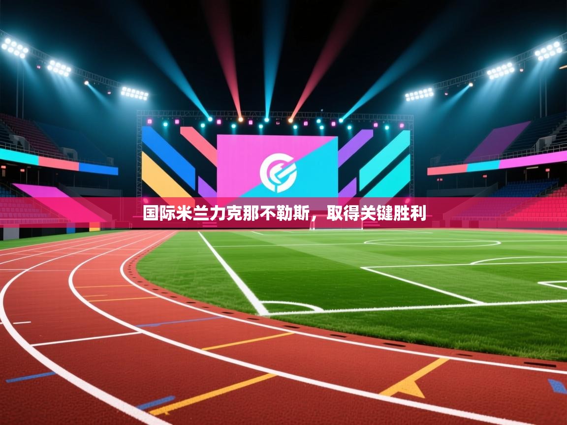 国际米兰力克那不勒斯，取得关键胜利  第1张