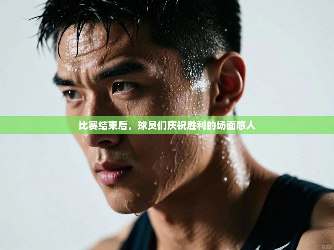 比赛结束后，球员们庆祝胜利的场面感人  第2张